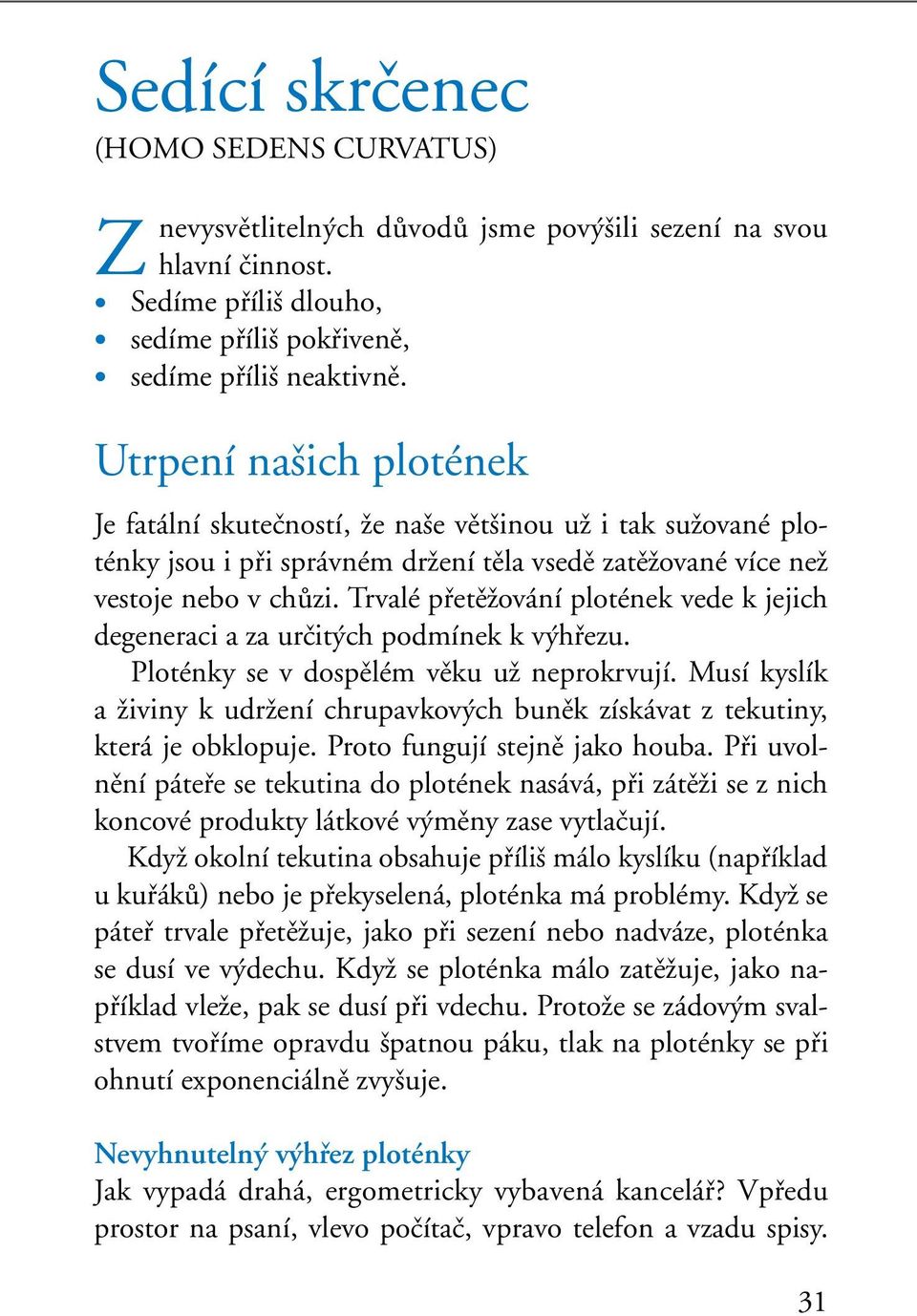 Trvalé pfietûïování plotének vede k jejich degeneraci a za urãit ch podmínek k v hfiezu. Ploténky se v dospûlém vûku uï neprokrvují.
