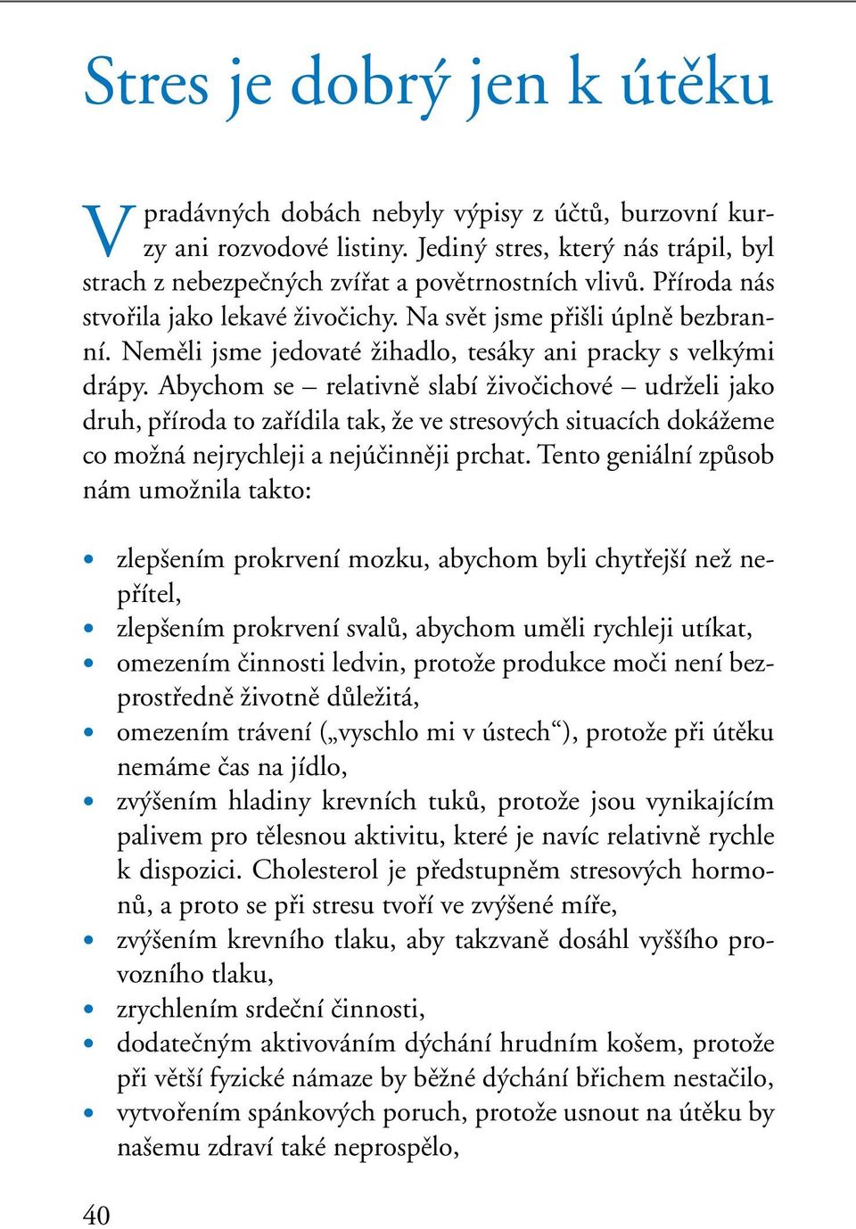 Abychom se relativnû slabí Ïivoãichové udrïeli jako druh, pfiíroda to zafiídila tak, Ïe ve stresov ch situacích dokáïeme co moïná nejrychleji a nejúãinnûji prchat.