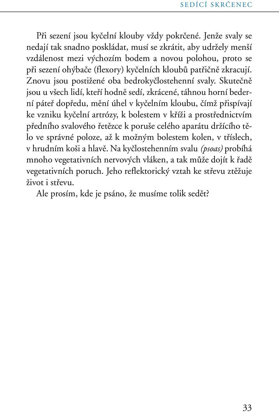 zkracují. Znovu jsou postiïené oba bedrokyãlostehenní svaly.