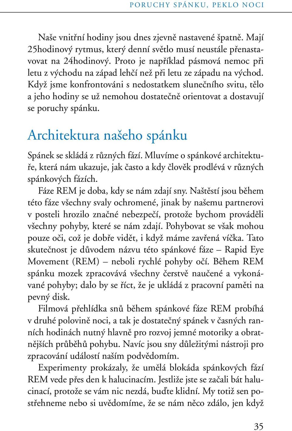 KdyÏ jsme konfrontováni s nedostatkem sluneãního svitu, tûlo a jeho hodiny se uï nemohou dostateãnû orientovat a dostavují se poruchy spánku.