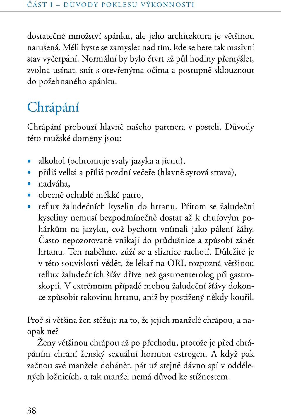 DÛvody této muïské domény jsou: alkohol (ochromuje svaly jazyka a jícnu), pfiíli velká a pfiíli pozdní veãefie (hlavnû syrová strava), nadváha, obecnû ochablé mûkké patro, reflux Ïaludeãních kyselin