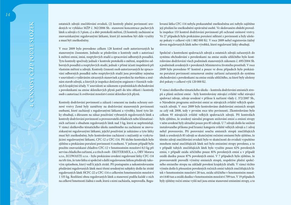 c) a sběr protokolů měření, (3) kontroly zacházení se znovuzískanými regulovanými látkami, které již nemohou být dále využity a musí být zneškodněny.