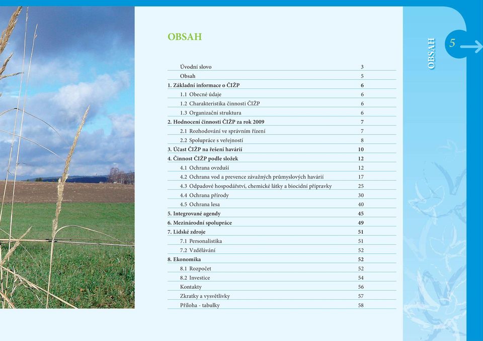1 Ochrana ovzduší 12 4.2 Ochrana vod a prevence závažných průmyslových havárií 17 4.3 Odpadové hospodářství, chemické látky a biocidní přípravky 25 4.4 Ochrana přírody 30 4.