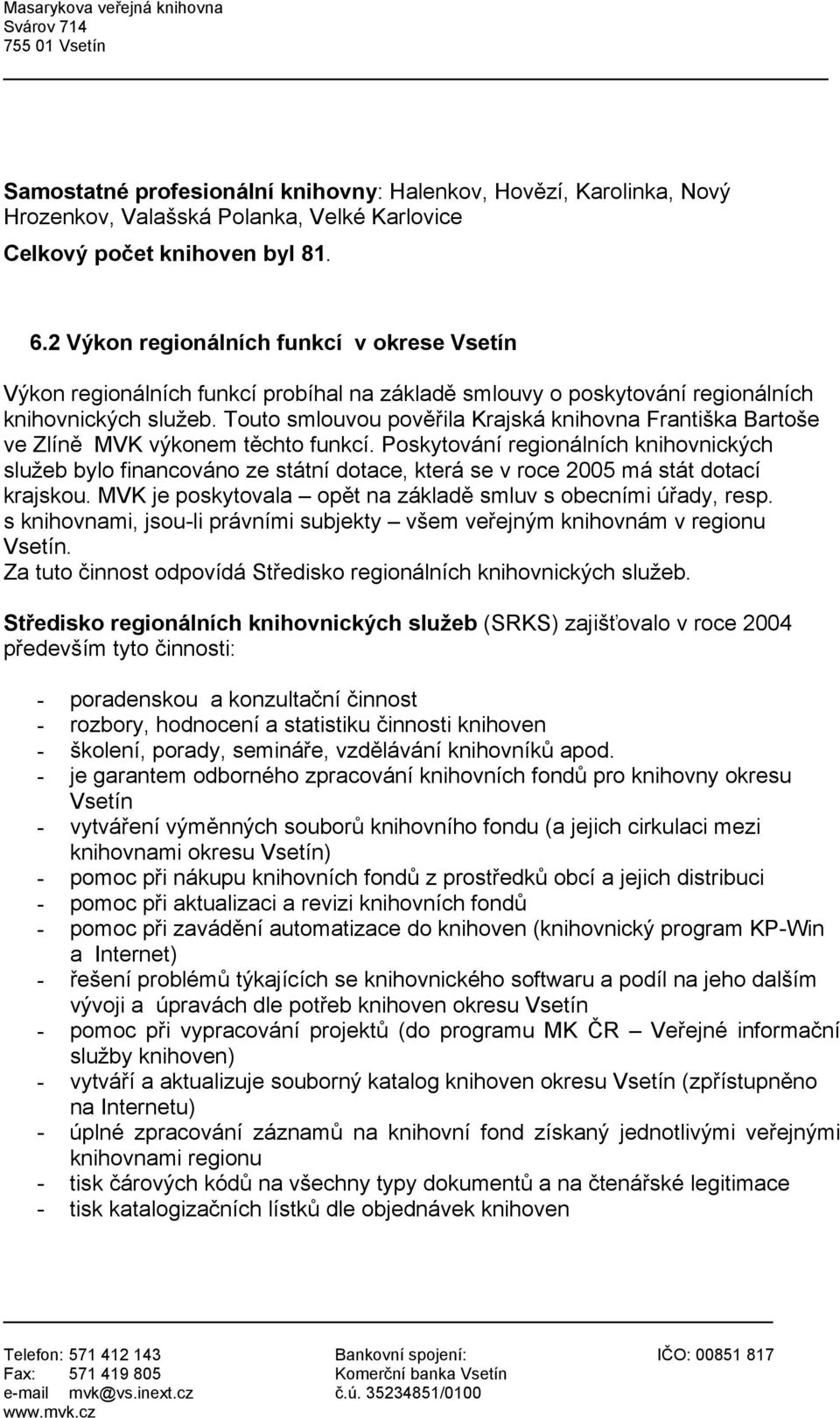 Touto smlouvou pověřila Krajská knihovna Františka Bartoše ve Zlíně MVK výkonem těchto funkcí.