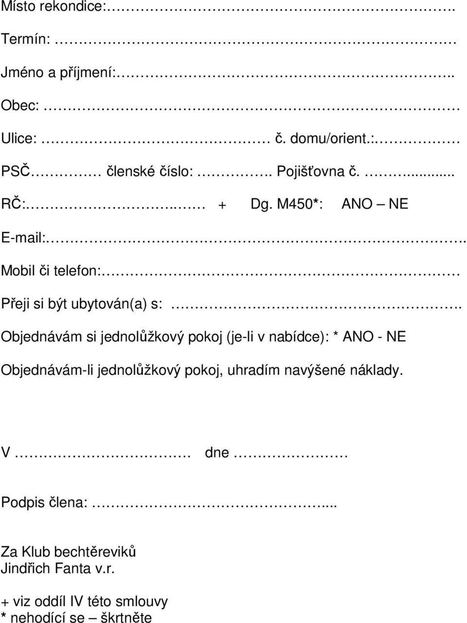 Objednávám si jednolůžkový pokoj (je-li v nabídce): * ANO - NE Objednávám-li jednolůžkový pokoj, uhradím