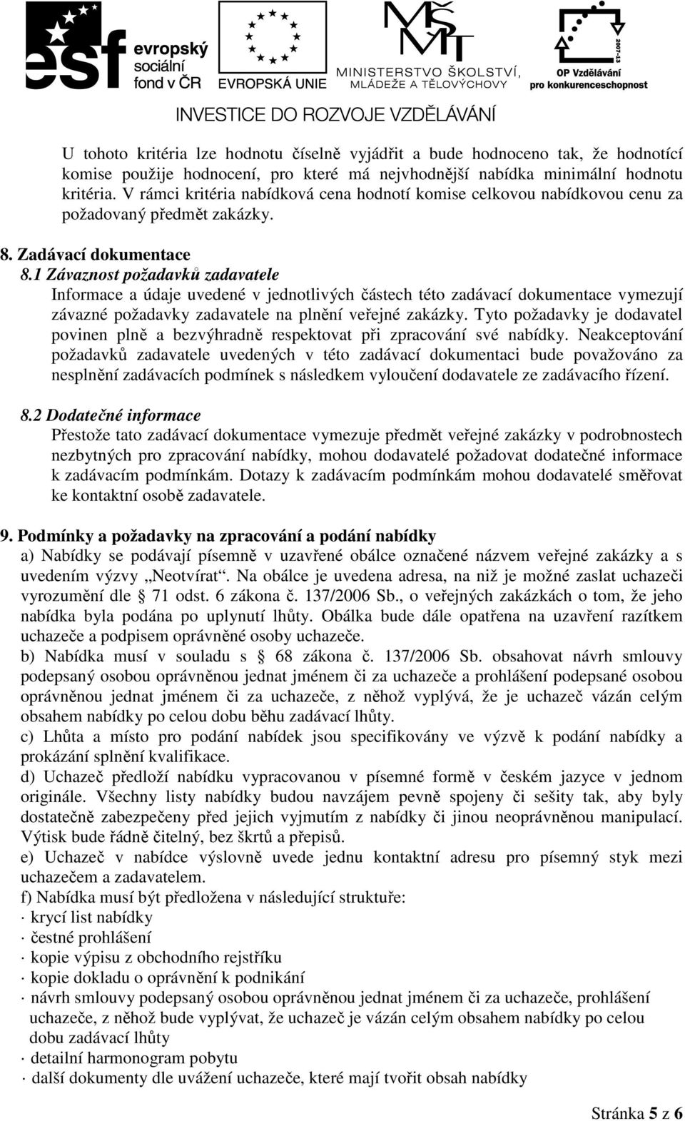 1 Závaznost požadavků zadavatele Informace a údaje uvedené v jednotlivých částech této zadávací dokumentace vymezují závazné požadavky zadavatele na plnění veřejné zakázky.