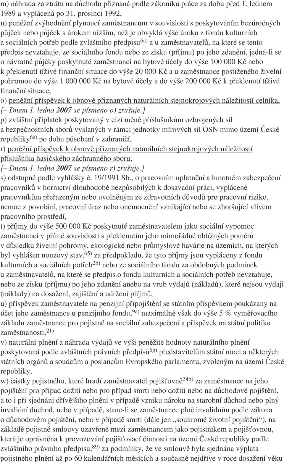 zvláštního pedpisu 6a) a u zamstnavatel, na které se tento pedpis nevztahuje, ze sociálního fondu nebo ze zisku (píjmu) po jeho zdanní, jedná-li se o návratné pjky poskytnuté zamstnanci na bytové