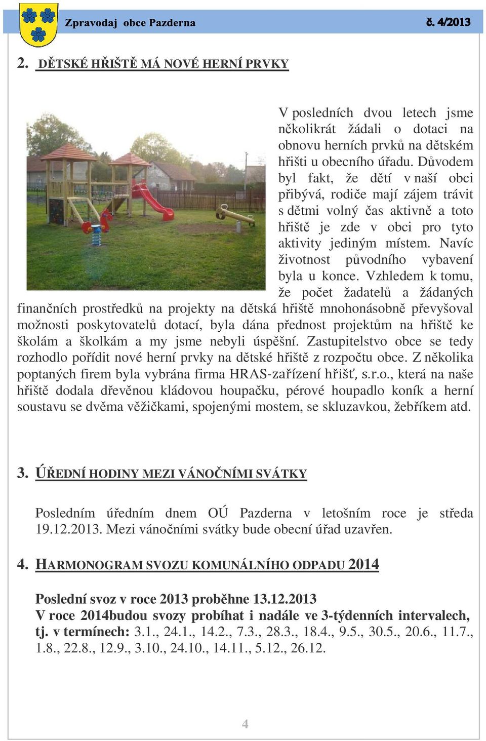 Navíc životnost původního vybavení byla u konce.