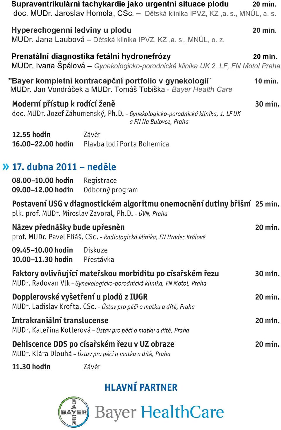 LF, FN Motol Praha Moderní přístup k rodící ženě doc. MUDr. Jozef Záhumenský, Ph.D. Gynekologicko-porodnická klinika, 1. LF UK a FN Na Bulovce, Praha 12.55 hodin Závěr 16.00 22.