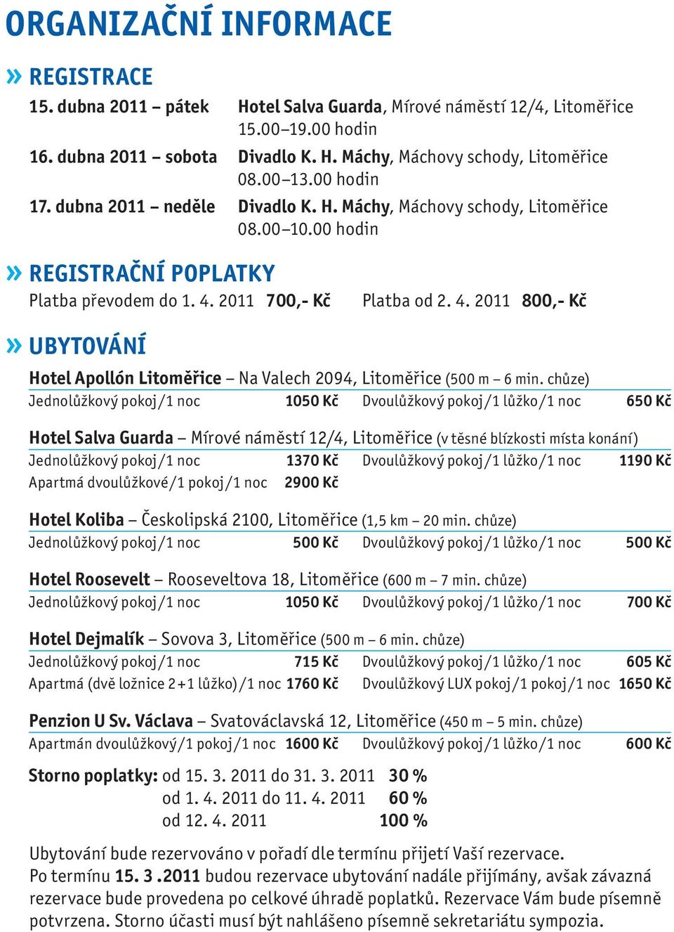 2011 700,- Kč Platba od 2. 4. 2011 800,- Kč» UBYTOVÁNÍ Hotel Apollón Litoměřice Na Valech 2094, Litoměřice (500 m 6 min.