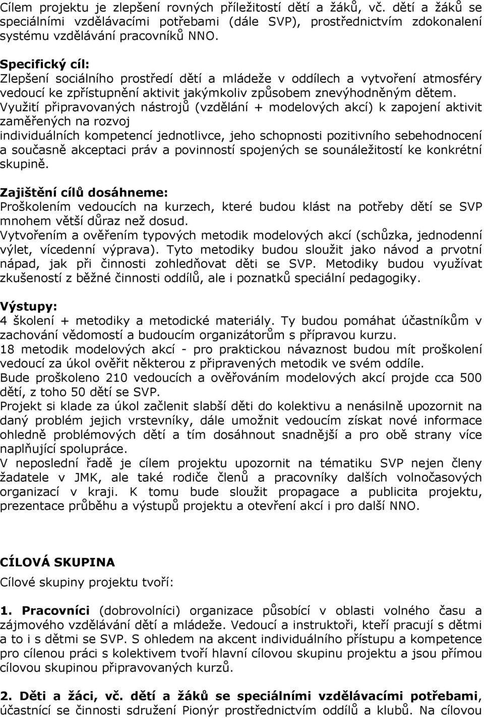 Využití připravovaných nástrojů (vzdělání + modelových akcí) k zapojení aktivit zaměřených na rozvoj individuálních kompetencí jednotlivce, jeho schopnosti pozitivního sebehodnocení a současně