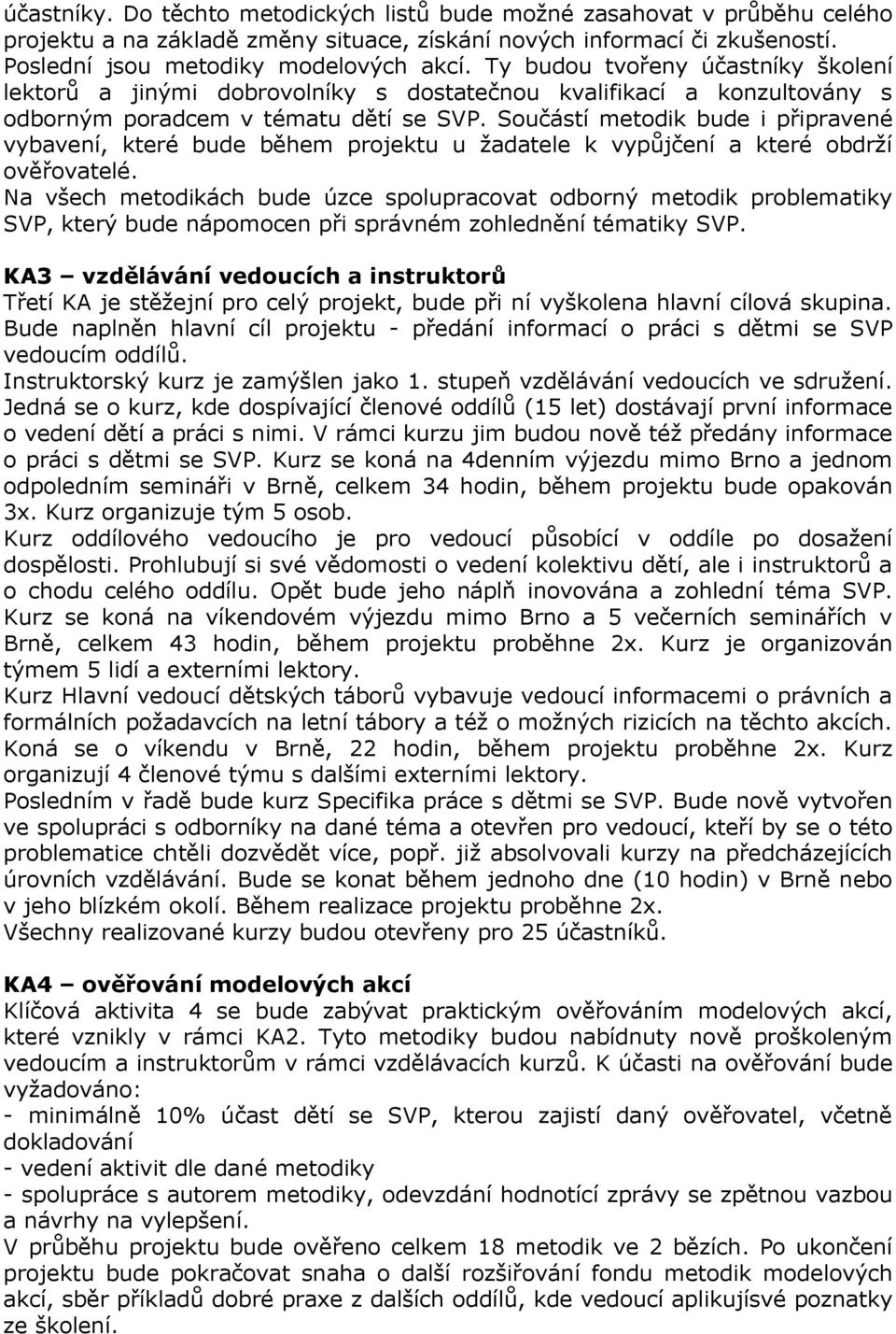 Součástí metodik bude i připravené vybavení, které bude během projektu u žadatele k vypůjčení a které obdrží ověřovatelé.