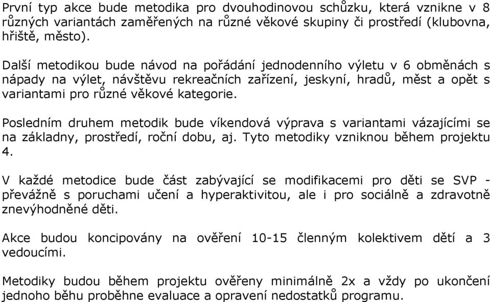 Posledním druhem metodik bude víkendová výprava s variantami vázajícími se na základny, prostředí, roční dobu, aj. Tyto metodiky vzniknou během projektu 4.