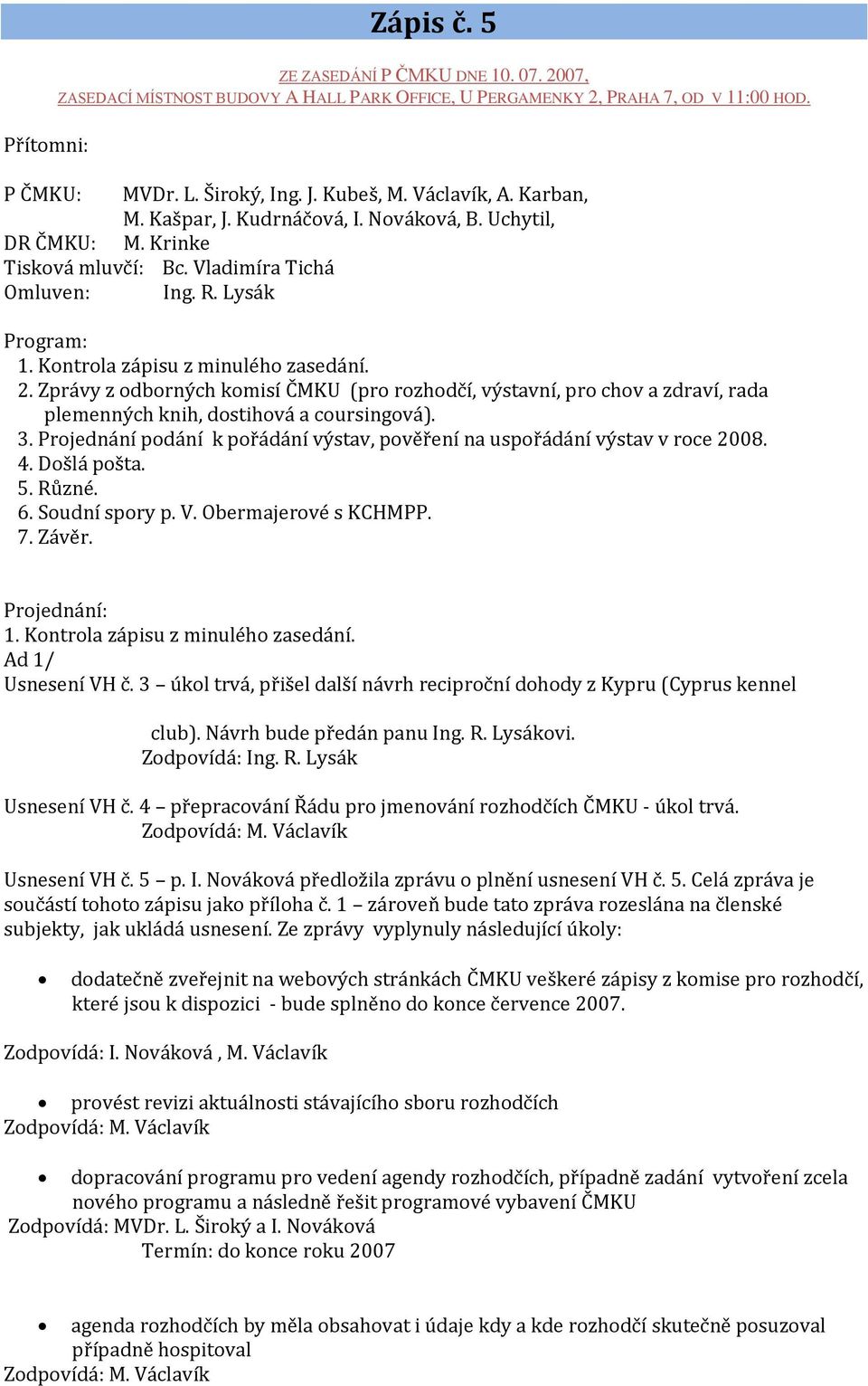 Zprávy z odborných komisí ČMKU (pro rozhodčí, výstavní, pro chov a zdraví, rada plemenných knih, dostihová a coursingová). 3.