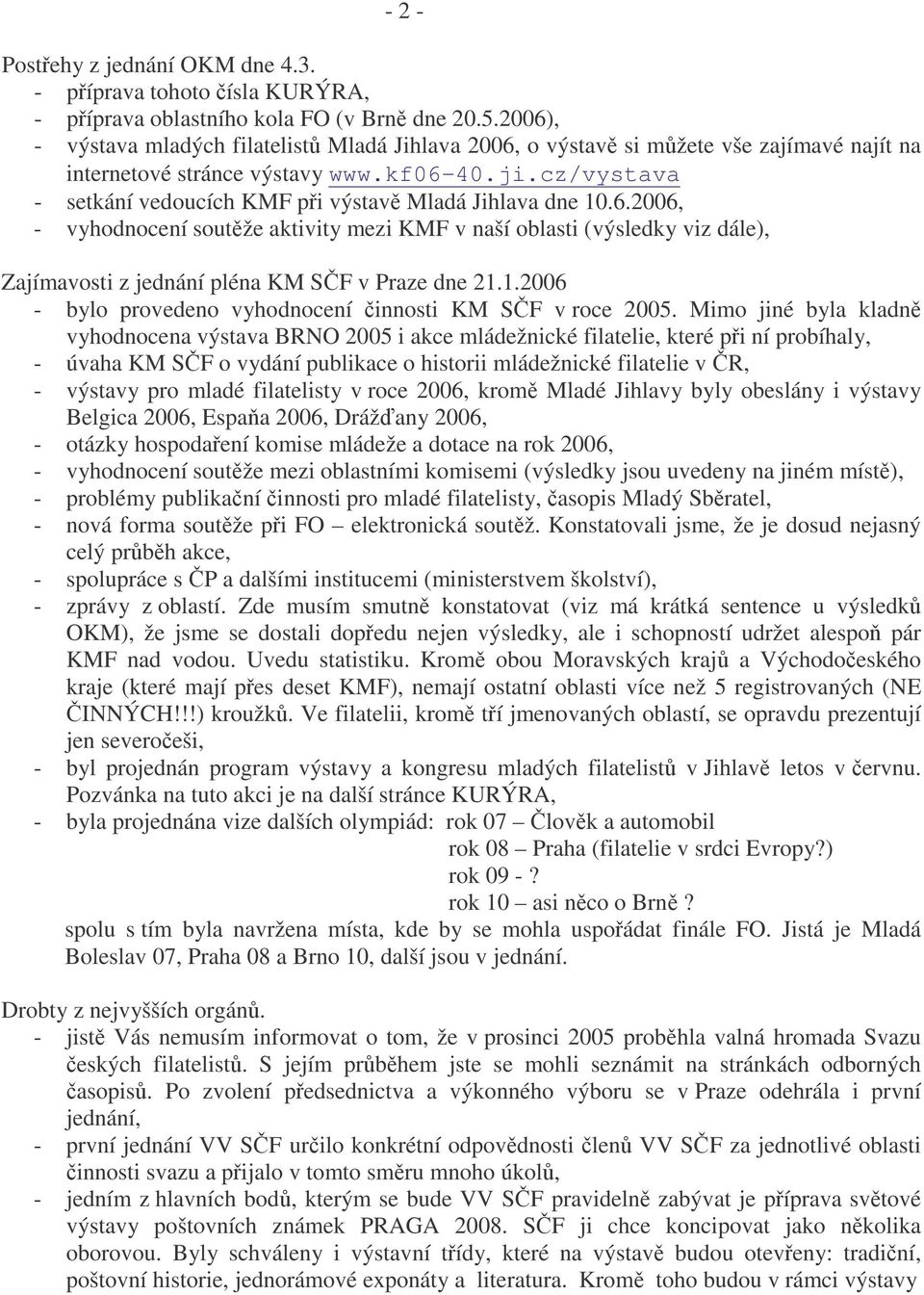 cz/vystava - setkání vedoucích KMF pi výstav Mladá Jihlava dne 10.6.2006, - vyhodnocení soutže aktivity mezi KMF v naší oblasti (výsledky viz dále), Zajímavosti z jednání pléna KM SF v Praze dne 21.1.2006 - bylo provedeno vyhodnocení innosti KM SF v roce 2005.