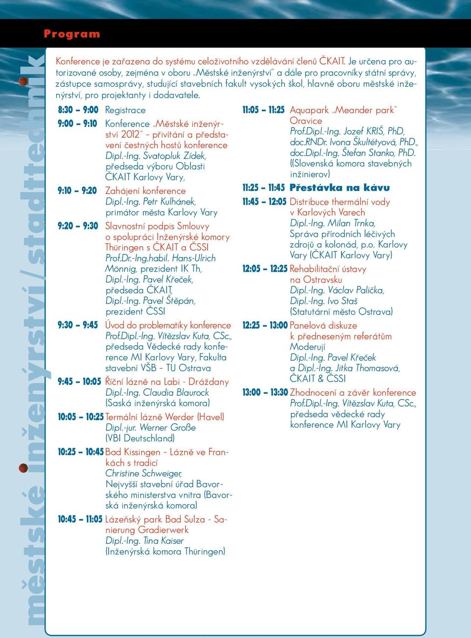 inženýrství, pro projektanty i dodavatele. 8:30 9:00 Registrace 9:00 9:10 Konference Městské inženýrství 2012 přivítání a představení čestných hostů konference Dipl.-Ing.