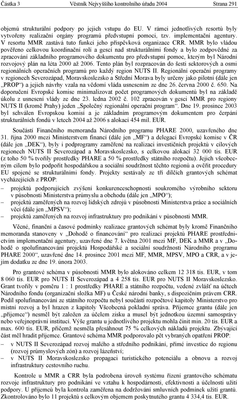MMR bylo vládou pověřeno celkovou koordinační rolí a gescí nad strukturálními fondy a bylo zodpovědné za zpracování základního programového dokumentu pro předvstupní pomoc, kterým byl Národní