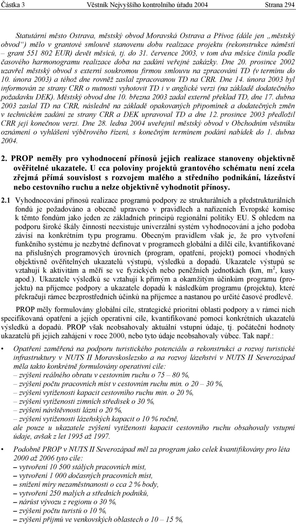Dne 20. prosince 2002 uzavřel městský obvod s externí soukromou firmou smlouvu na zpracování TD (v termínu do 10. února 2003) a téhož dne rovněž zaslal zpracovanou TD na CRR. Dne 14.