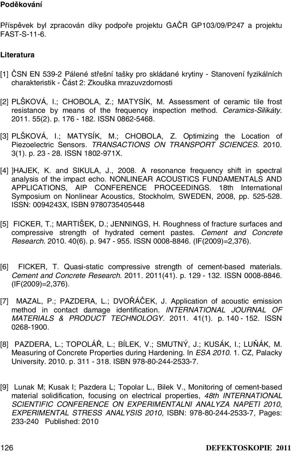 Assessment of ceramic tile frost resistance by means of the frequency inspection method. Ceramics-Silikáty. 211. 55(2). p. 176-182. ISSN 862-5468. [3] PLŠKOVÁ, I.; MATYSÍK, M.; CHOBOLA, Z.