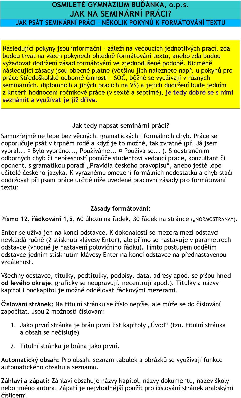 u pokynů pro práce Středoškolské odborné činnosti SOČ, běžně se využívají v různých seminárních, diplomních a jiných pracích na VŠ) a jejich dodržení bude jedním z kritérií hodnocení ročníkové práce