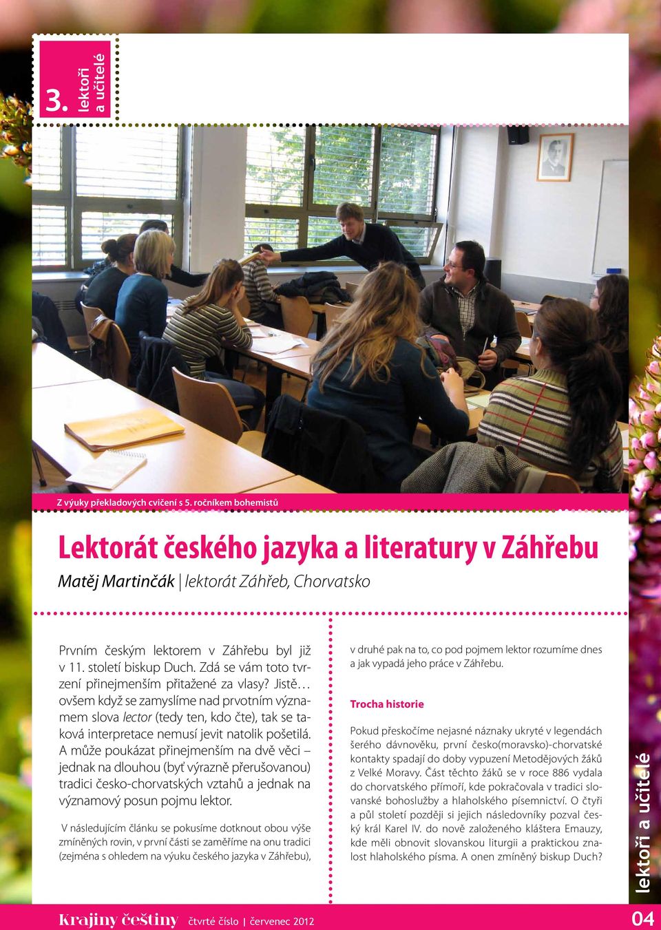 Zdá se vám toto tvrzení přinejmenším přitažené za vlasy? Jistě ovšem když se zamyslíme nad prvotním významem slova lector (tedy ten, kdo čte), tak se taková interpretace nemusí jevit natolik pošetilá.