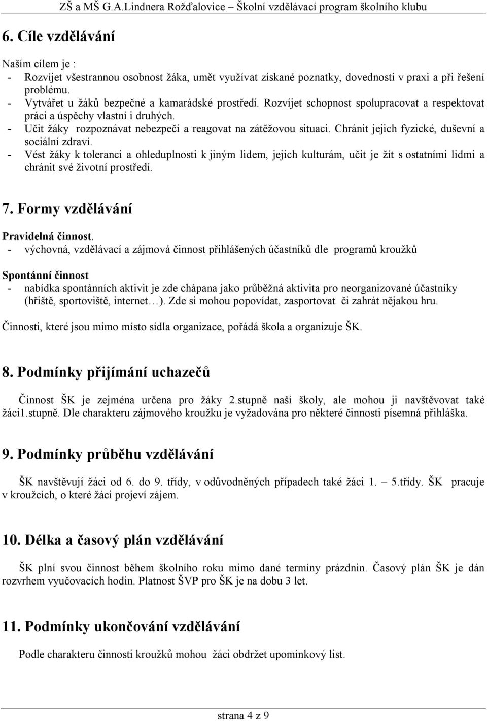 - Vést žáky k toleranci a ohleduplnosti k jiným lidem, jejich kulturám, učit je žít s ostatními lidmi a chránit své životní prostředí. 7. Formy vzdělávání Pravidelná činnost.