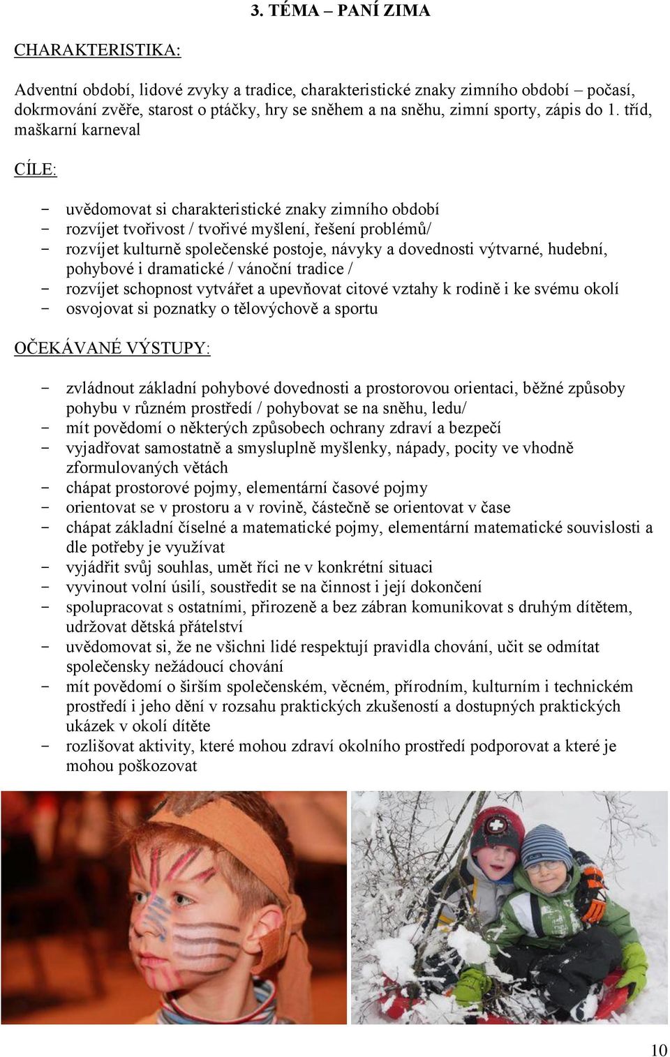 tříd, maškarní karneval CÍLE: - uvědomovat si charakteristické znaky zimního období - rozvíjet tvořivost / tvořivé myšlení, řešení problémů/ - rozvíjet kulturně společenské postoje, návyky a