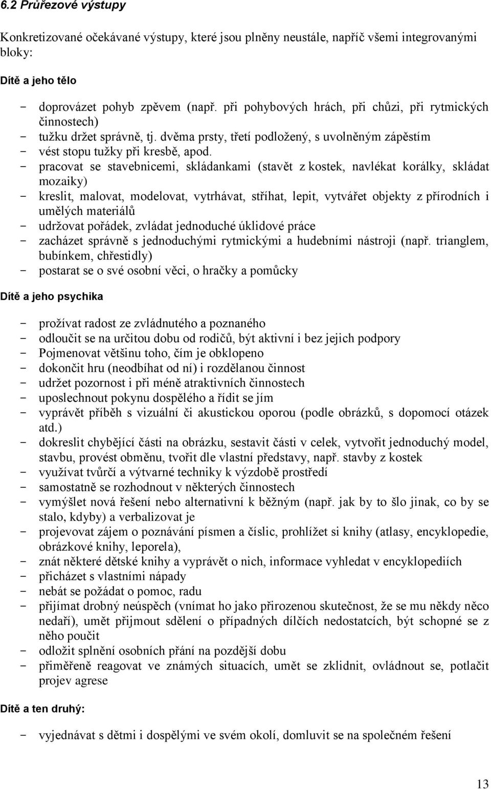 - pracovat se stavebnicemi, skládankami (stavět z kostek, navlékat korálky, skládat mozaiky) - kreslit, malovat, modelovat, vytrhávat, stříhat, lepit, vytvářet objekty z přírodních i umělých