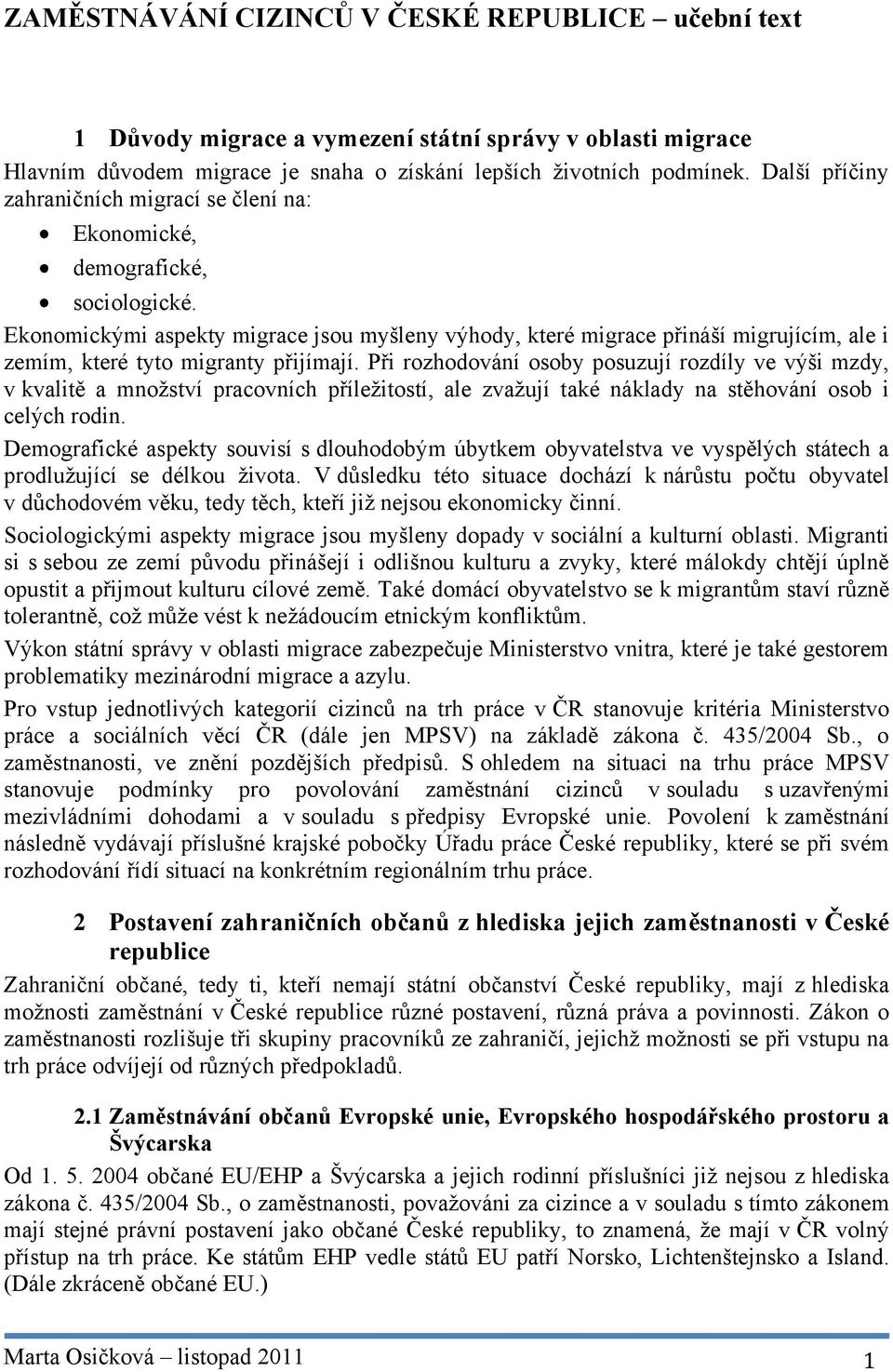 Ekonomickými aspekty migrace jsou myšleny výhody, které migrace přináší migrujícím, ale i zemím, které tyto migranty přijímají.