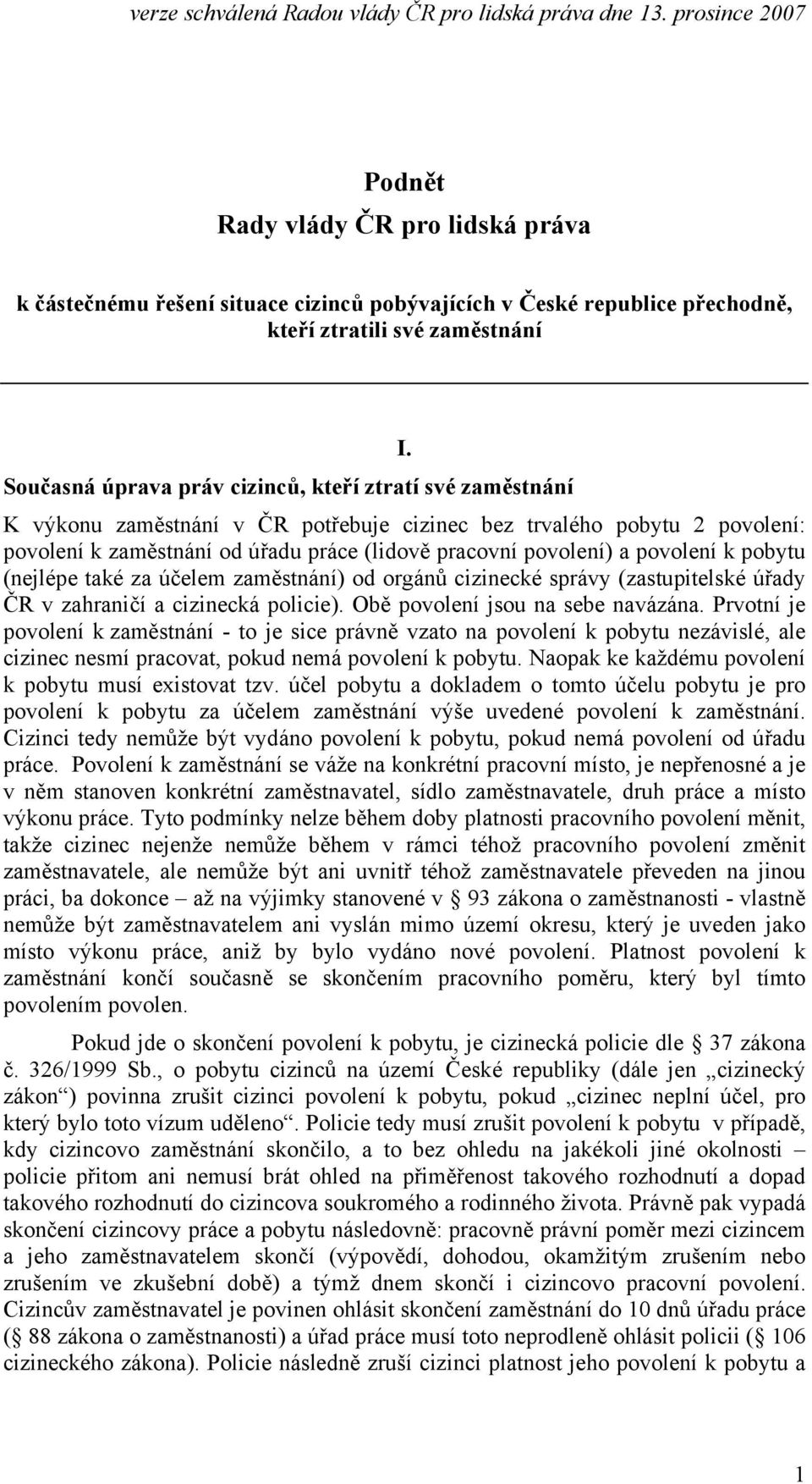 povolení k pobytu (nejlépe také za účelem zaměstnání) od orgánů cizinecké správy (zastupitelské úřady ČR v zahraničí a cizinecká policie). Obě povolení jsou na sebe navázána.