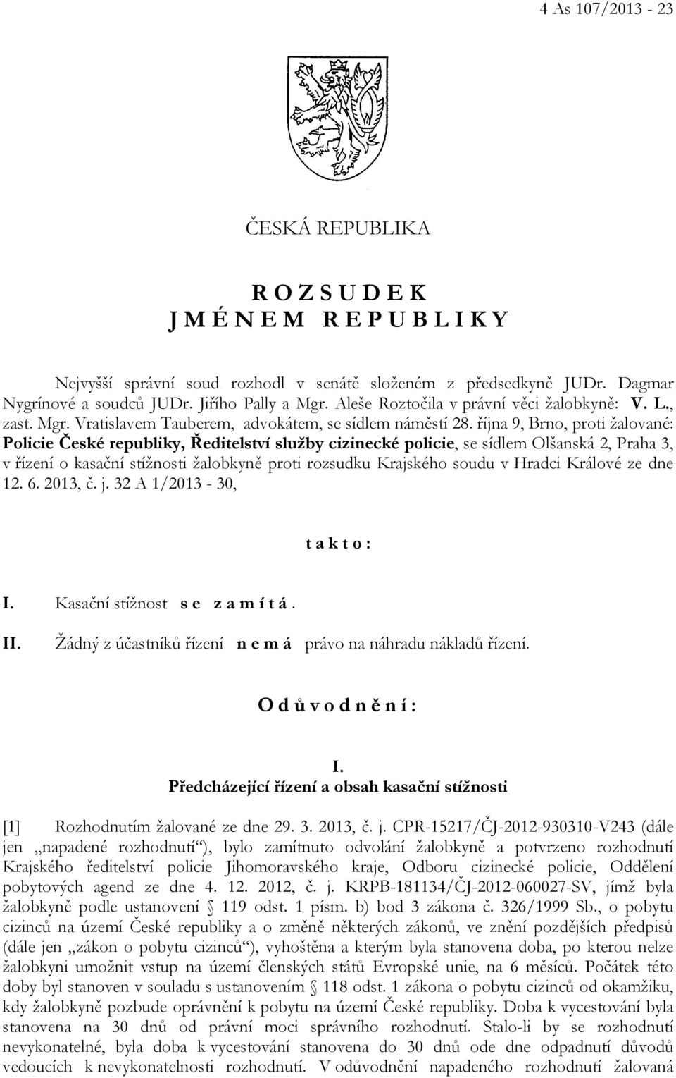 října 9, Brno, proti žalované: Policie České republiky, Ředitelství služby cizinecké policie, se sídlem Olšanská 2, Praha 3, v řízení o kasační stížnosti žalobkyně proti rozsudku Krajského soudu v