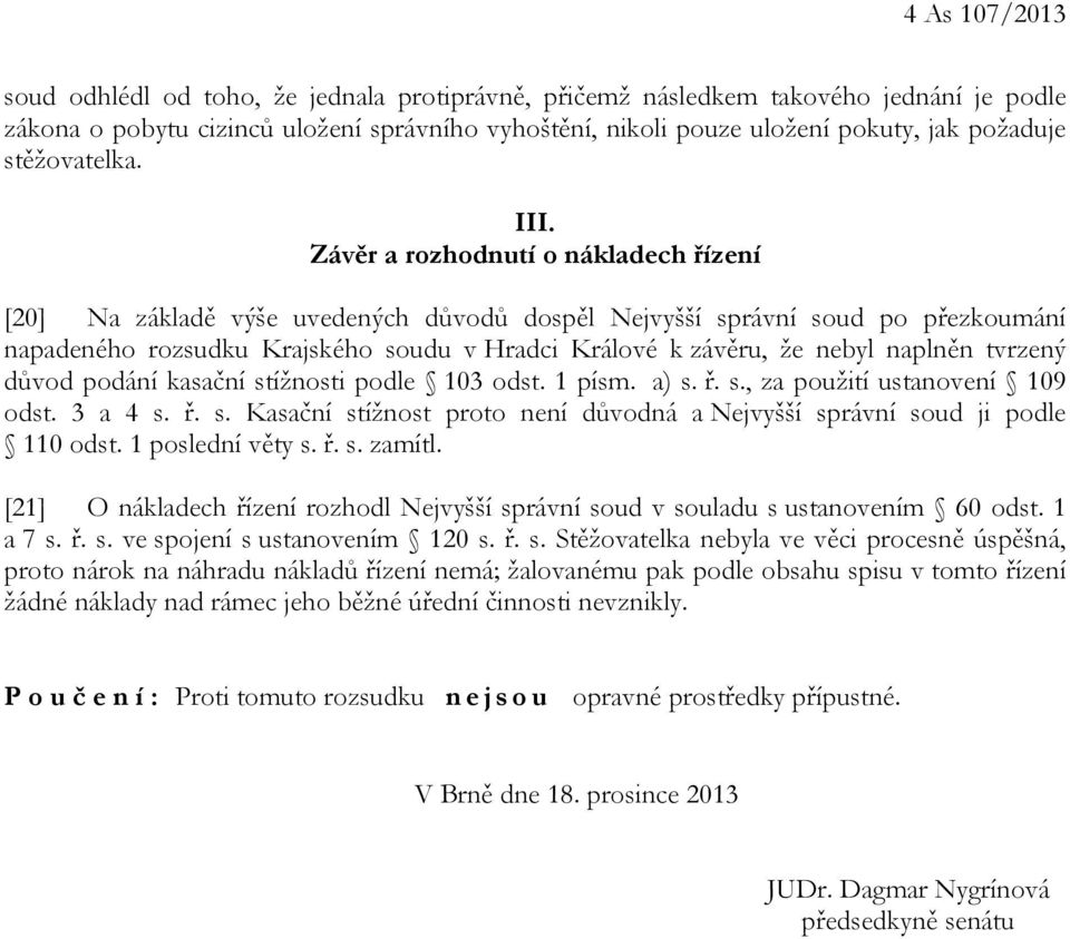 Závěr a rozhodnutí o nákladech řízení [20] Na základě výše uvedených důvodů dospěl Nejvyšší správní soud po přezkoumání napadeného rozsudku Krajského soudu v Hradci Králové k závěru, že nebyl naplněn