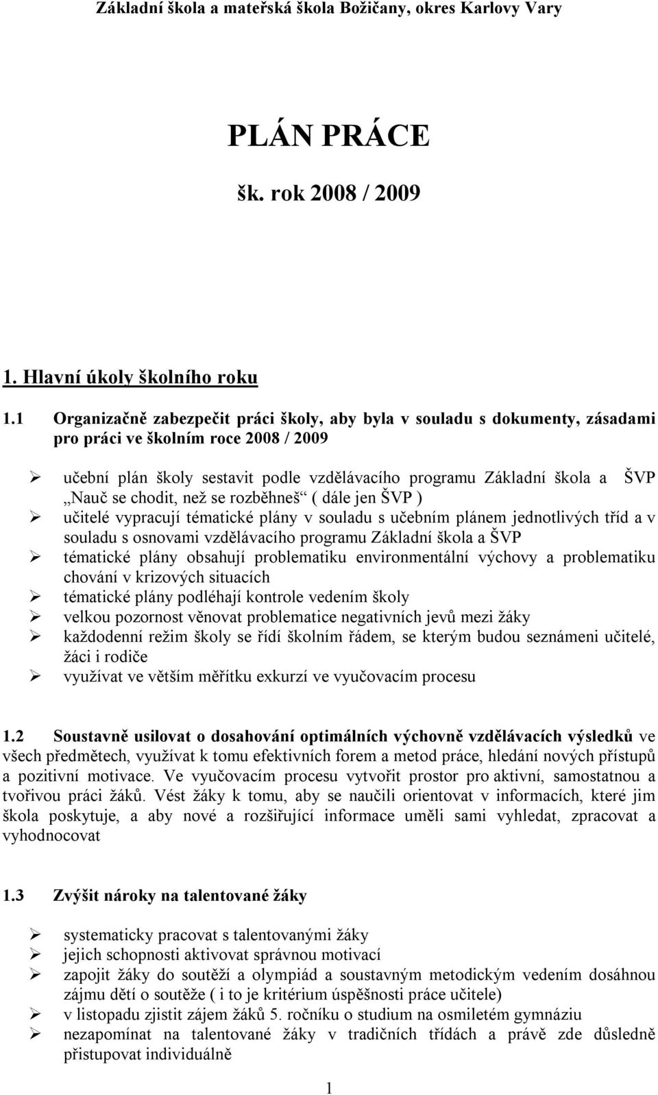 se chodit, než se rozběhneš ( dále jen ŠVP ) učitelé vypracují tématické plány v souladu s učebním plánem jednotlivých tříd a v souladu s osnovami vzdělávacího programu Základní škola a ŠVP tématické