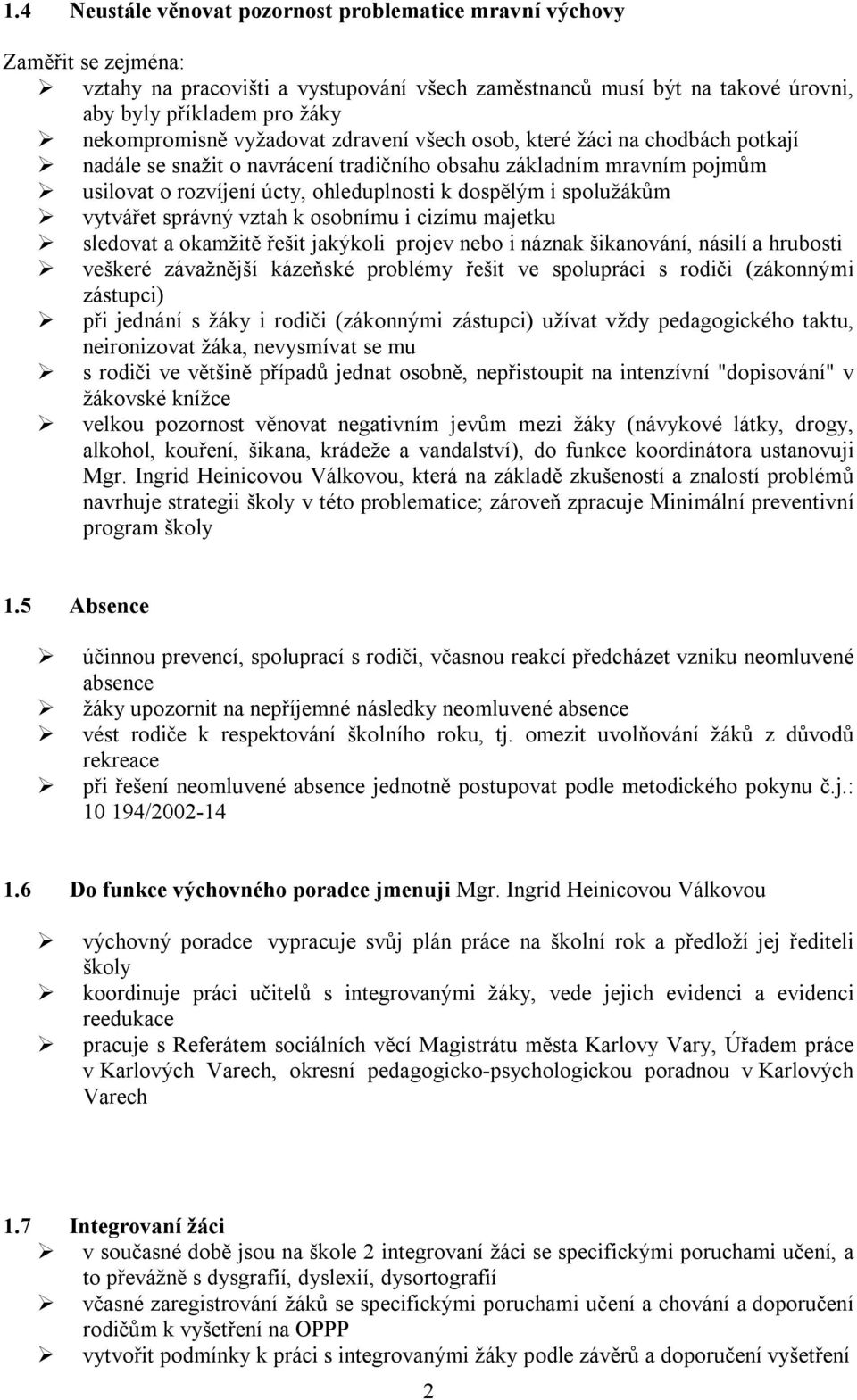 i spolužákům vytvářet správný vztah k osobnímu i cizímu majetku sledovat a okamžitě řešit jakýkoli projev nebo i náznak šikanování, násilí a hrubosti veškeré závažnější kázeňské problémy řešit ve