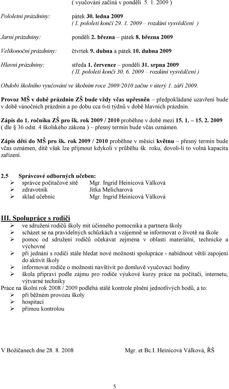 2009 rozdání vysvědčení ) Období školního vyučování ve školním roce 2009/2010 začne v úterý 1. září 2009.