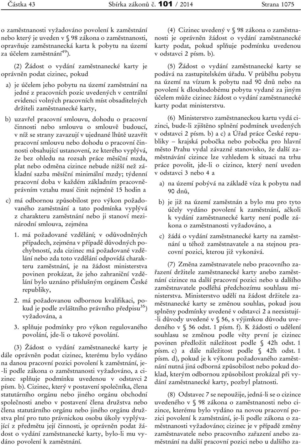 (2) Žádost o vydání zaměstnanecké karty je oprávněn podat cizinec, pokud a) je účelem jeho pobytu na území zaměstnání na jedné z pracovních pozic uvedených v centrální evidenci volných pracovních