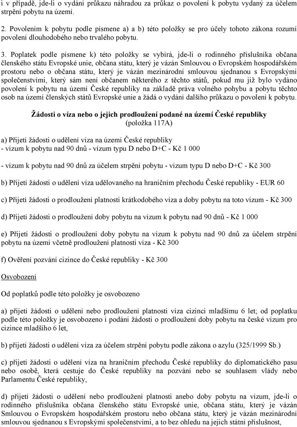 Poplatek podle písmene k) této položky se vybírá, jde-li o rodinného příslušníka občana členského státu Evropské unie, občana státu, který je vázán Smlouvou o Evropském hospodářském prostoru nebo o