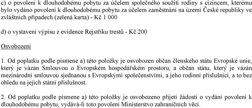 Od poplatku podle písmene a) této položky je osvobozen občan členského státu Evropské unie, který je vázán Smlouvou o Evropském hospodářském prostoru, a občan státu, který je vázán mezinárodní