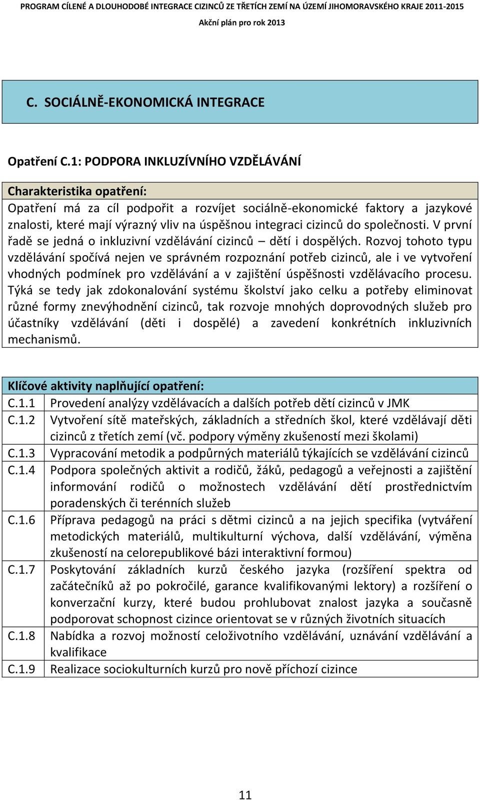 cizinců do společnosti. V první řadě se jedná o inkluzivní vzdělávání cizinců dětí i dospělých.