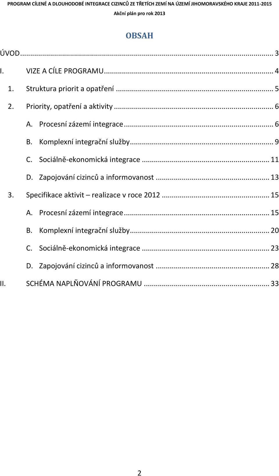 Zapojování cizinců a informovanost... 13 3. Specifikace aktivit realizace v roce 2012... 15 A. Procesní zázemí integrace... 15 B.