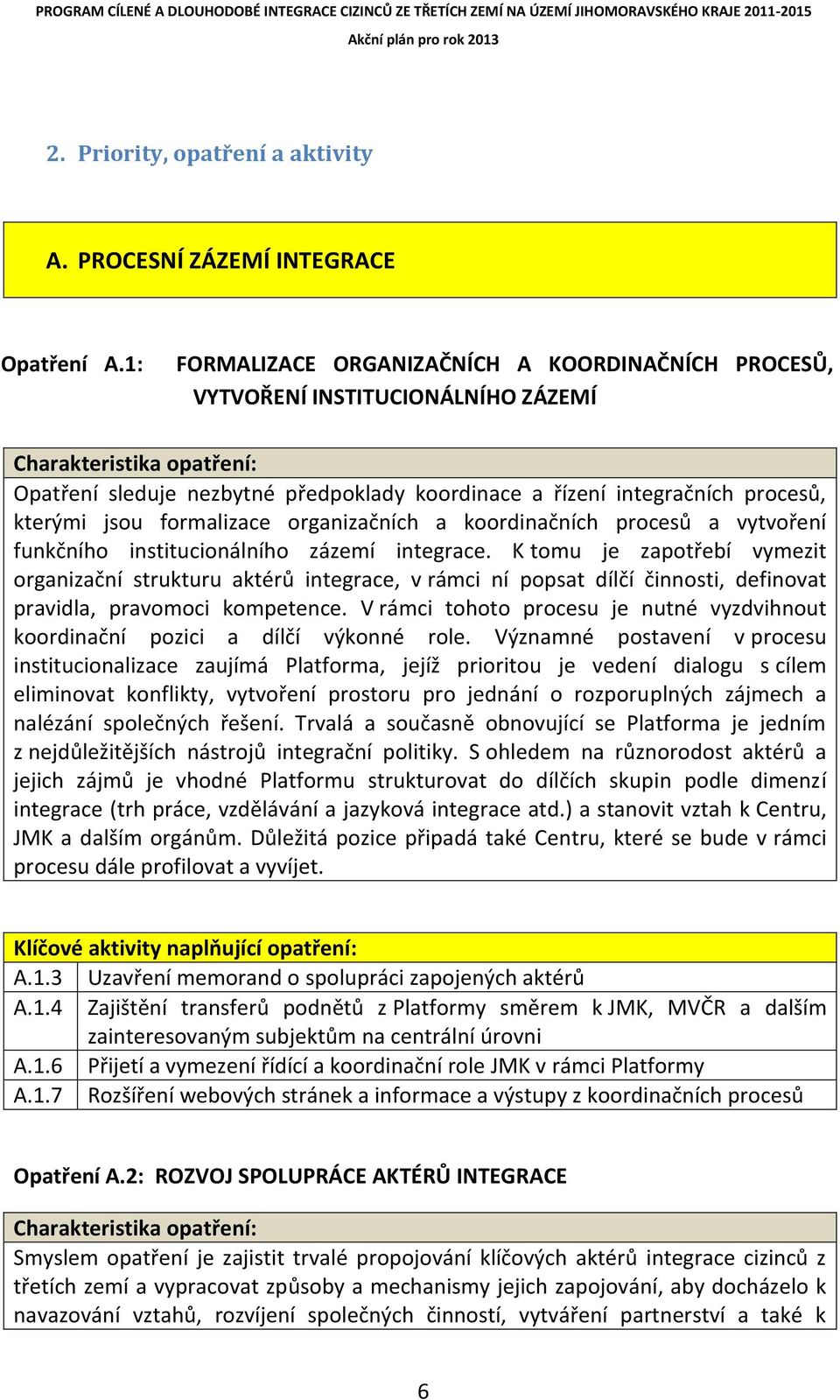 kterými jsou formalizace organizačních a koordinačních procesů a vytvoření funkčního institucionálního zázemí integrace.