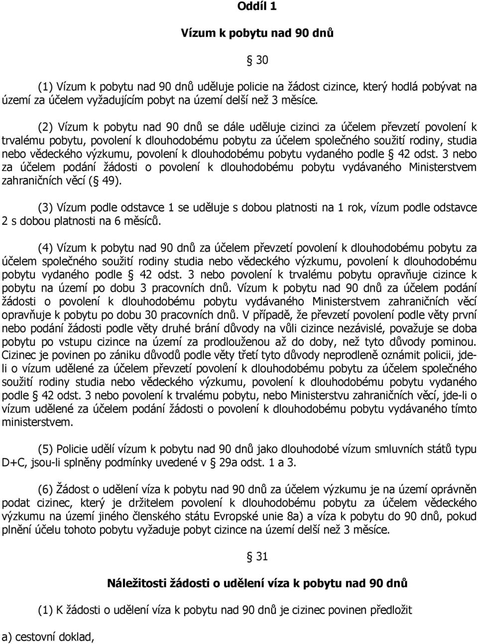 povolení k dlouhodobému pobytu vydaného podle 42 odst. 3 nebo za účelem podání žádosti o povolení k dlouhodobému pobytu vydávaného Ministerstvem zahraničních věcí ( 49).