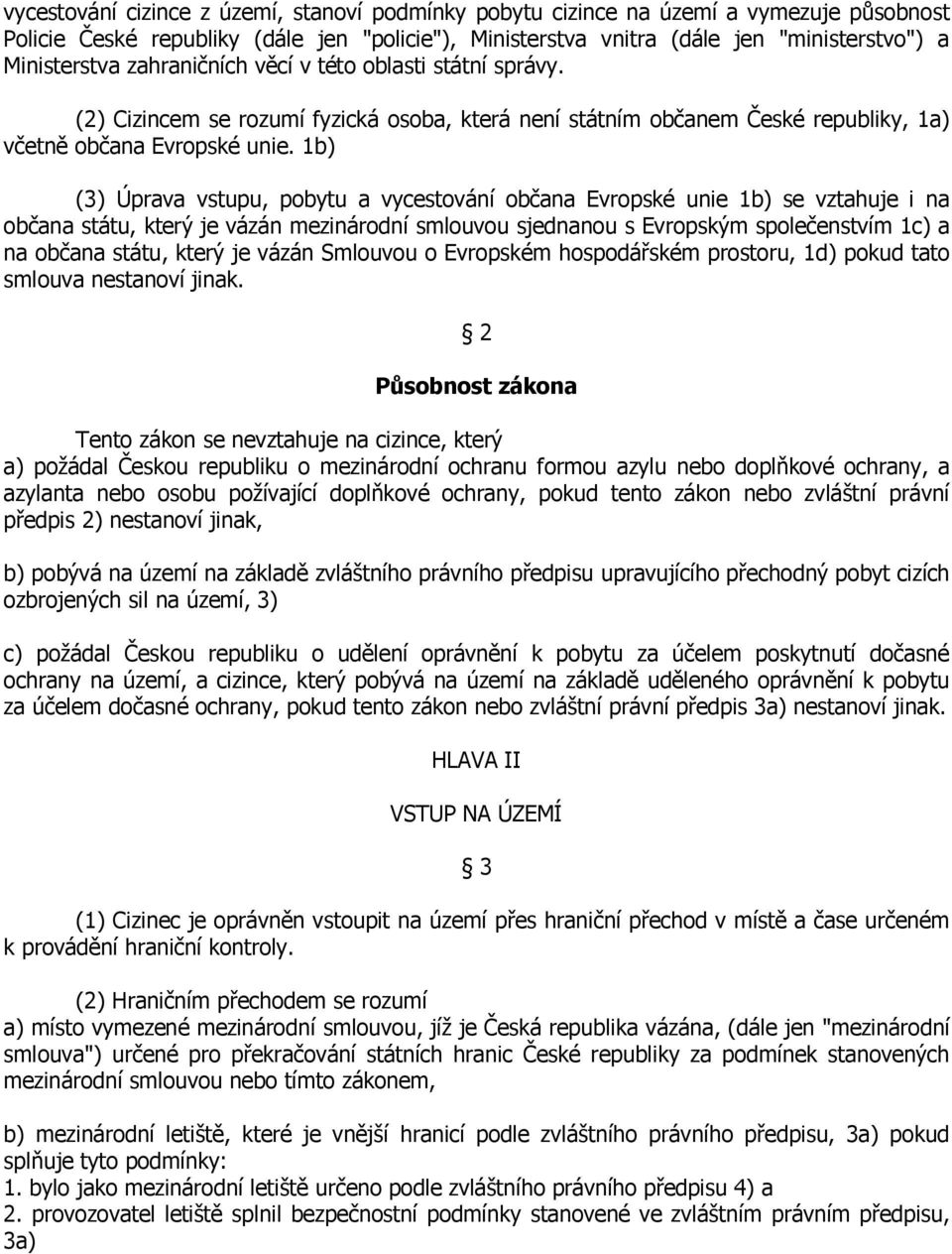 1b) (3) Úprava vstupu, pobytu a vycestování občana Evropské unie 1b) se vztahuje i na občana státu, který je vázán mezinárodní smlouvou sjednanou s Evropským společenstvím 1c) a na občana státu,