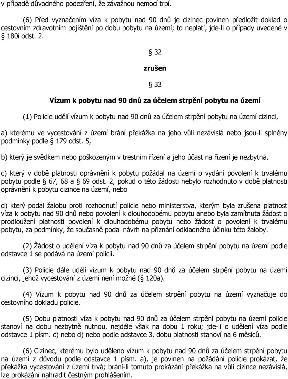 32 zrušen 33 Vízum k pobytu nad 90 dnů za účelem strpění pobytu na území (1) Policie udělí vízum k pobytu nad 90 dnů za účelem strpění pobytu na území cizinci, a) kterému ve vycestování z území brání