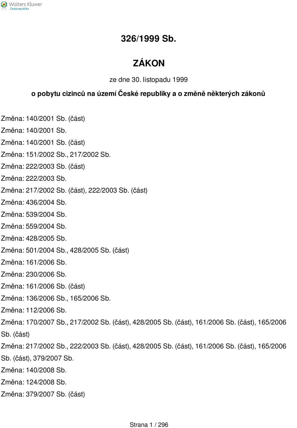 Změna: 501/2004 Sb., 428/2005 Sb. (část) Změna: 161/2006 Sb. Změna: 230/2006 Sb. Změna: 161/2006 Sb. (část) Změna: 136/2006 Sb., 165/2006 Sb. Změna: 112/2006 Sb. Změna: 170/2007 Sb., 217/2002 Sb.