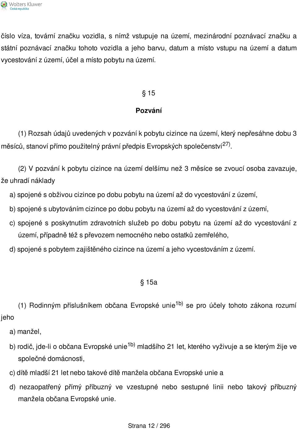 15 Pozvání (1) Rozsah údajů uvedených v pozvání k pobytu cizince na území, který nepřesáhne dobu 3 měsíců, stanoví přímo použitelný právní předpis Evropských společenství 27).