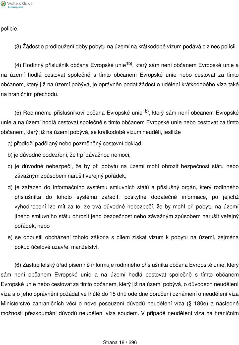 území pobývá, je oprávněn podat žádost o udělení krátkodobého víza také na hraničním přechodu.