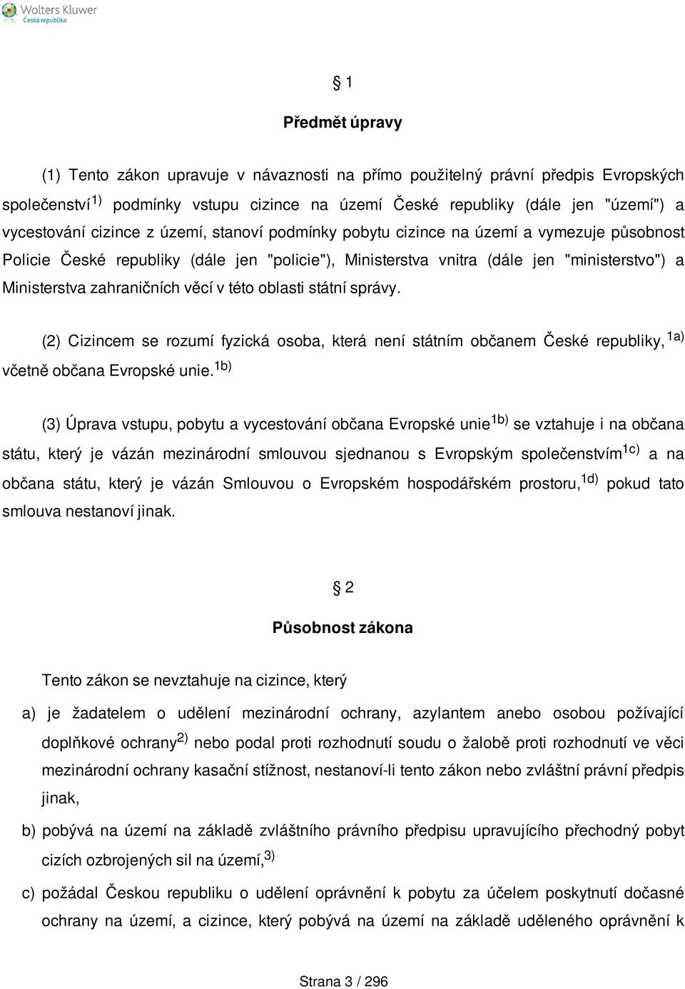 věcí v této oblasti státní správy. (2) Cizincem se rozumí fyzická osoba, která není státním občanem České republiky, 1a) včetně občana Evropské unie.