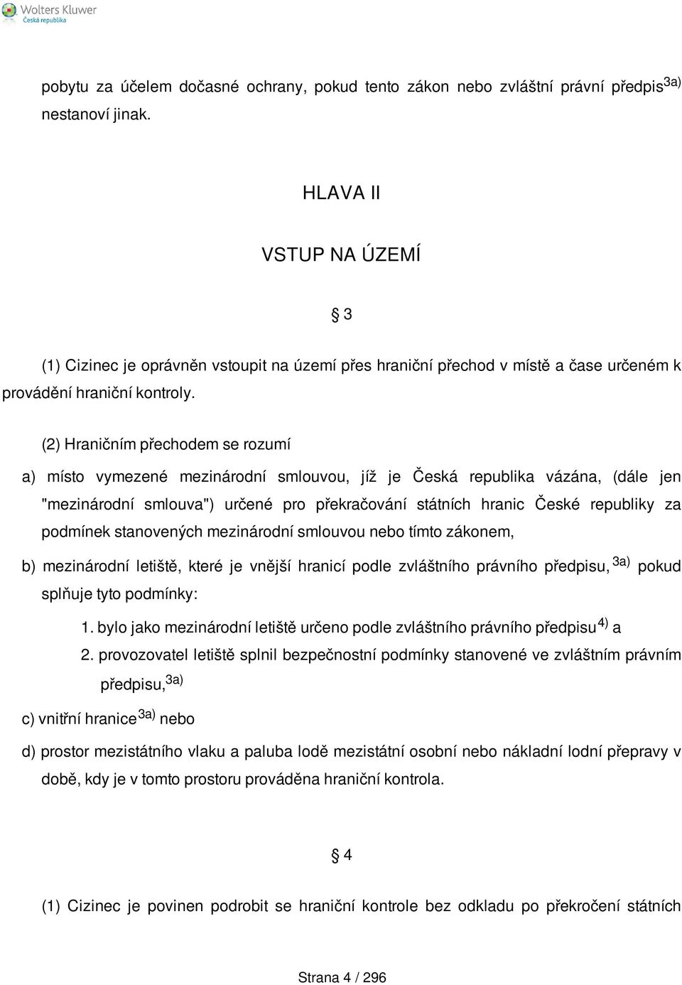 (2) Hraničním přechodem se rozumí a) místo vymezené mezinárodní smlouvou, jíž je Česká republika vázána, (dále jen "mezinárodní smlouva") určené pro překračování státních hranic České republiky za