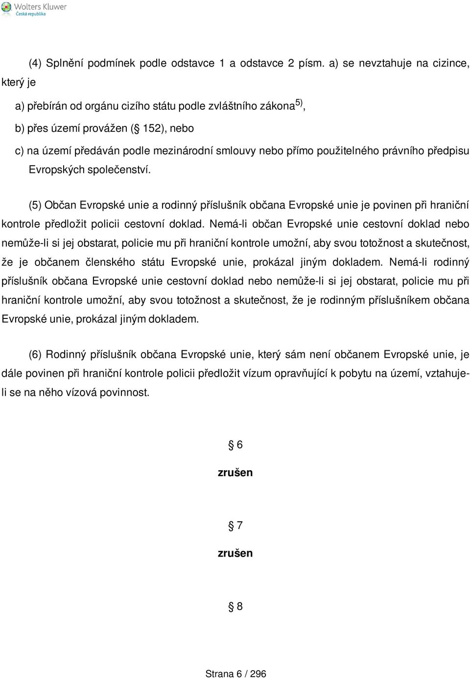 použitelného právního předpisu Evropských společenství. (5) Občan Evropské unie a rodinný příslušník občana Evropské unie je povinen při hraniční kontrole předložit policii cestovní doklad.